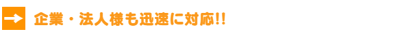 企業・法人様も迅速に対応